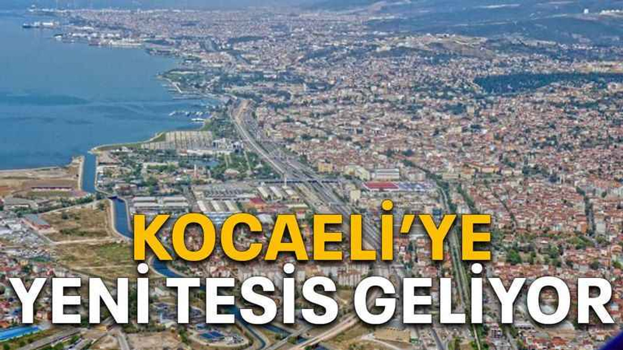Kocaeli’ye yeni tesis geliyor
